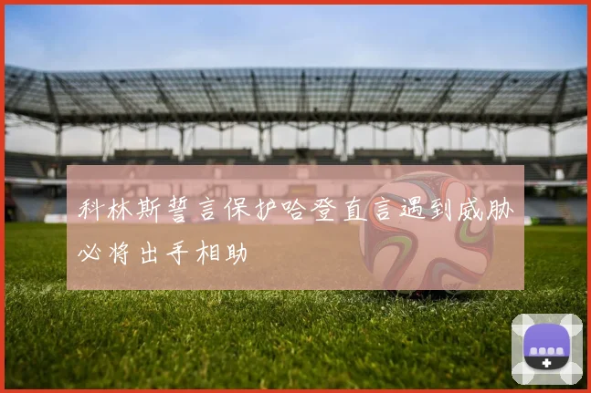 科林斯誓言保护哈登直言遇到威胁必将出手相助